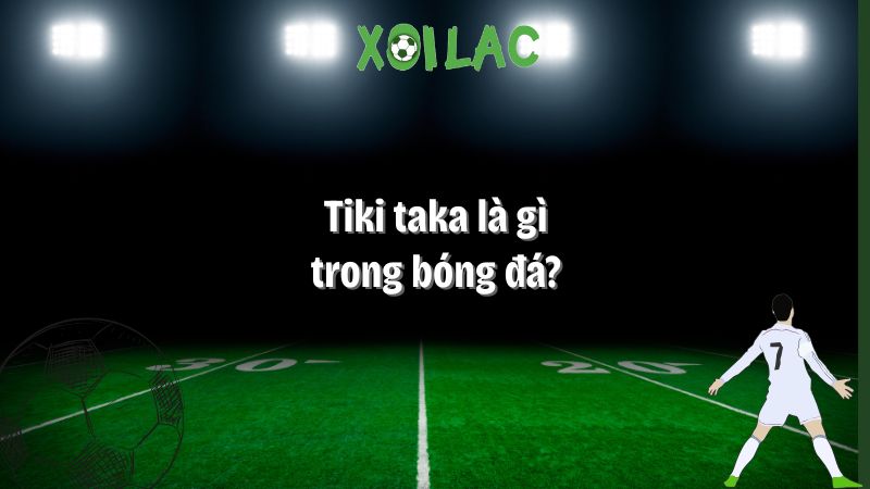 tiki taka là gì trong bóng đá